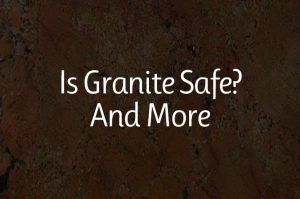 Read more about the article Is Granite Safe? And More