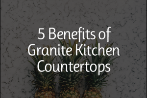 Read more about the article 5 Benefits of Granite Kitchen Countertops
